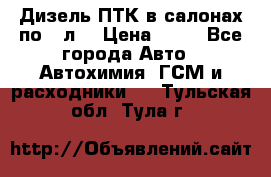Дизель ПТК в салонах по20 л. › Цена ­ 30 - Все города Авто » Автохимия, ГСМ и расходники   . Тульская обл.,Тула г.